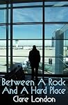 Between a Rock and a Hard Place by Clare London Between a Rock and a Hard Place by Clare London