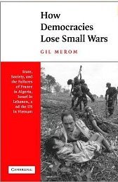 How Democracies Lose Small Wars: State, Society, and the Failures of France in Algeria, Israel in Lebanon, and the United States in Vietnam