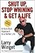 Shut Up, Stop Whining, and Get a Life: A Kick-Butt Approach to a Better Life