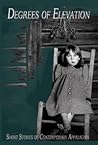 Degrees of Elevation: Short Stories of Contemporary Appalachia Degrees of Elevation: Short Stories of Contemporary Appalachia