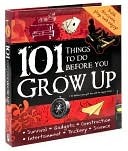 101 Things to to before you GROW UP (Or before you get too old to enjoy them!)