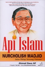 Api Islam Nurcholis Madjid: Jalan Hidup Seorang Visioner