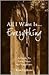 All I Want is...Everything: A Guide To Love, Peace and Happiness