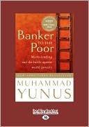 Banker to the Poor: Micro-Lending and the Battle Against World Poverty