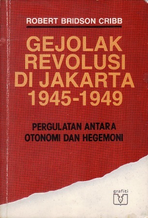 Gejolak Revolusi di Jakarta 1945-1949: Pergulatan antara Otonomi dan Hegemoni