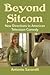 Beyond Sitcom: New Directions in American Television Comedy