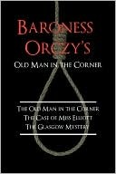 Baroness Orczy's Old Man in the Corner: The Old Man in the Corner / The Case of Miss Elliott / The Glasgow Mystery (ebook)