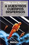 A vuestros cuerpos dispersos by Philip José Farmer