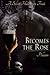Becomes the Rose