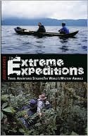 Extreme Expeditions: Travel Adventures Stalking the World’s Mystery Animals
