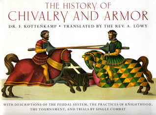 The History of Chivalry & Armor: with Descriptions of the Feudal System, the Practices of Knighthood, the Tournament, and Trials by Single Combat