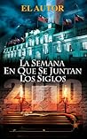 La semana en que se juntan los siglos by El Autor La semana en que se juntan los siglos by El Autor