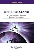 Here We Stand: A Confessional Christian Study of Worldviews