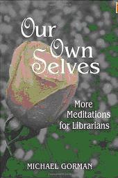 Our Own Selves: more meditations for librarians