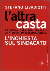 L'altra casta: Privilegi. Carriere. Misfatti e fatturati da multinazionale. L'inchiesta sul sindacato (Hardcover)