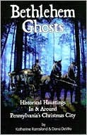 Bethlehem Ghosts Historical Hauntings In & Around Pennsylvania's Christmas City (Paperback)