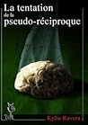 La Tentation de la Pseudo-Réciproque by Kylie Ravera