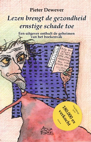 Lezen brengt de gezondheid ernstige schade toe : de geheimen van het boekenvak