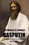 The Murder of Grigorii Rasputin: A Conspiracy That Brought Down the Russian Empire The Murder of Grigorii Rasputin: A Conspiracy That Brought Down the Russian Empire