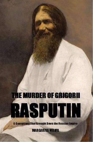 The Murder of Grigorii Rasputin: A Conspiracy That Brought Down the Russian Empire