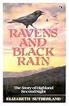Ravens and Black Rain: The Story of Highland Second Sight Ravens and Black Rain: The Story of Highland Second Sight