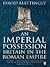 An Imperial Possession: Britain in the Roman Empire, 54 BC - AD 409