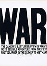 War: The Camera's Battlefield View Of Man's Most Terrible Adventure, From The First Photographer In The Crimea To Vietnam