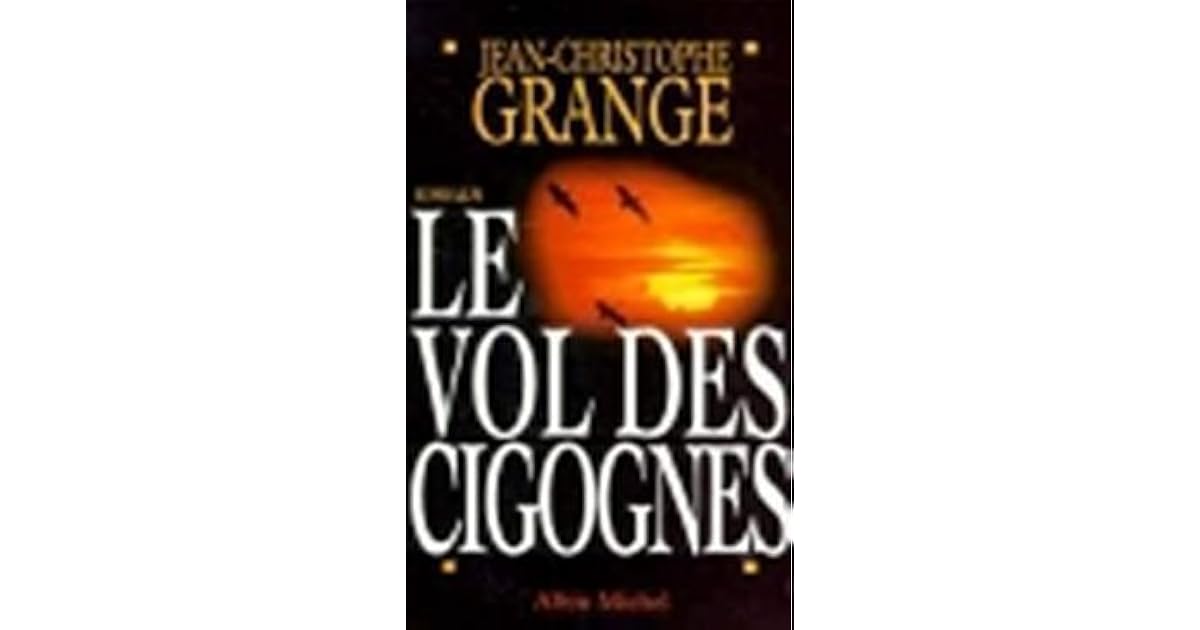 Le Vol Des Cigognes Résumé Complet Le Vol des cigognes by Jean-Christophe Grangé