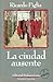 La ciudad ausente by Ricardo Piglia La ciudad ausente by Ricardo Piglia