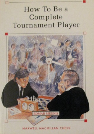How to Be a Complete Tournament Player (Maxwell MacMillan Chess Series)