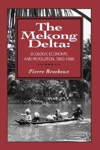 The Mekong Delta: Ecology, Economy, and Revolution, 1860-1960 (Wisconsin Monograph 12)