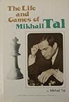 The Life and Games of Mikhail Tal by Mikhail Tal The Life and Games of Mikhail Tal by Mikhail Tal