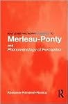Routledge Philosophy GuideBook to Merleau-Ponty and Phenomenology of Perception Routledge Philosophy GuideBook to Merleau-Ponty and Phenomenology of Perception