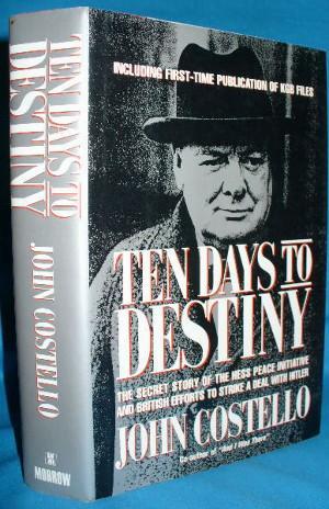 Ten Days to Destiny: The Secret Story of the Hess Peace Initiative & British Efforts to Strike a Deal with Hitler