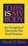 This Is My Body: An Evangelical Discovers the Real Presence