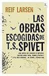 Las obras escogidas de T. S. SPivet by Reif Larsen Las obras escogidas de T. S. SPivet by Reif Larsen