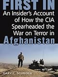 First In: An Insider's Account of How the CIA Spearheaded the War on Terror in Afghanistan