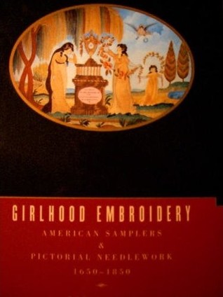 Girlhood Embroidery: American Samplers & Pictorial Needlework, 1650-1850 (Two Volumes)