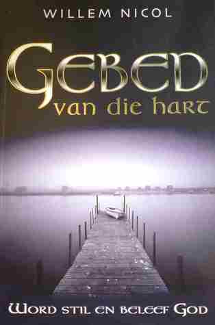 Gebed Van Die Hart: Word Stil En Beleef God (Afrikaans Edition)