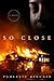 So Close