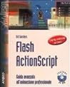 Flash Action Script: guida avanzata all'animazione professionale Flash Action Script: guida avanzata all'animazione professionale