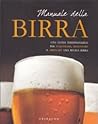 Manuale della birra. Una guida indispensabile per scegliere, acquistare, degustare e abbinare una buona birra