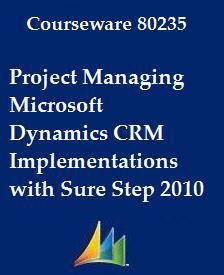 Project Managing Microsoft Dynamics CRM Implementations with Sure Step 2010 (Courseware, 80235)