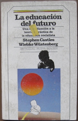 La educación del futuro. Una introducción a la teoría y práctica de la educación socialista