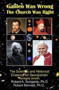 Galileo Was Wrong, The Church Was Right: The Scientific and Historical Case for Geocentrism (Abridged Version)