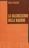 La balcanizzazione della ragione La balcanizzazione della ragione