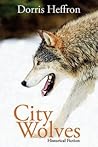 City Wolves by Dorris Heffron City Wolves by Dorris Heffron