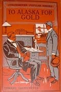 To Alaska For Gold: Or The Fortune Hunters Of The Yukon