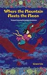 Where the Mountain Meets the Moon by Grace Lin Where the Mountain Meets the Moon by Grace Lin