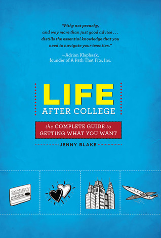 Life After College: The Complete Guide to Getting What You Want